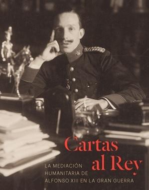 Cartas al Rey "La mediación humanitaria de Alfonso XIII en la Gran Guerra". 