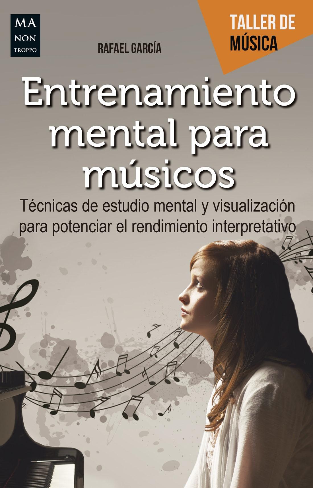 Entrenamiento mental para musicos "Técnicas de estudio mental y visualización para potenciar el rendimiento interpretativo". 