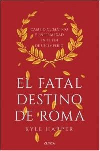 El fatal destino de Roma "Cambio climático y enfermedad en el fin de un imperio ". 