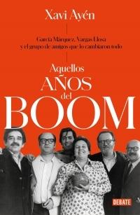 Aquellos años del boom "García Márquez, Vargas Llosa y el grupo de amigos que lo cambiaron todo".