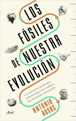 Los fósiles de nuestra evolución "Un viaje por los yacimientos paleontológicos que explican nuestro pasado como especie"