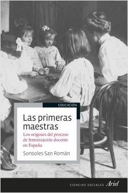 Las primeras maestras "Los orígenes del proceso de feminización docente en España"