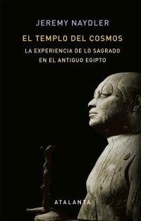 El templo del cosmos. La experiencia de lo sagrado en el Antiguo Egipto.