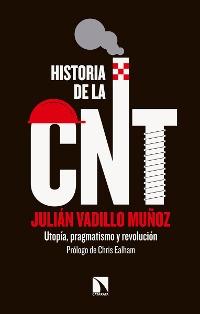 Historia de la CNT. Utopía, pragmatismo y revolución