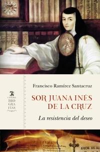 Sor Juana Inés de la Cruz. La resistencia del deseo. 