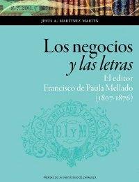 Los negocios y las letras. El editor Francisco de Paula Mellado (1807-1876)