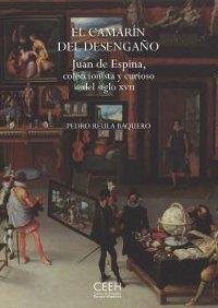 El camarín del desengaño. Juan de Espina, coleccionista y curioso del siglo XVII. 