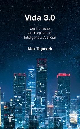 Vida 3.0 "Qué significa ser humano en la era de la Inteligencia Artificial". 