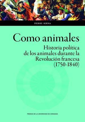 Como animales. Historia política de los animales durante la Revolución francesa (1750-1840). 