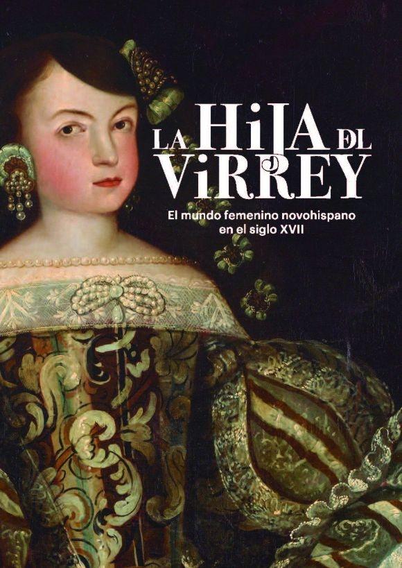 La hija del Virrey. El mundo femenino novohispano en el siglo XVII. 