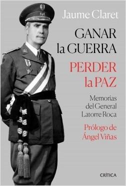 Ganar la guerra, perder la paz. Memorias del general Latorre Roca .