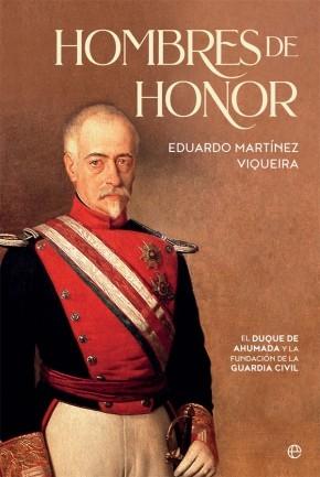 Hombres de honor "El Duque de Ahumada y la fundación de la Guardia Civil". 
