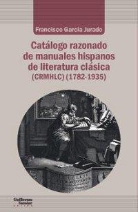 Catálogo razonado de manuales hispanos de literatura clásica (CRMHLC) (1782-1935). 
