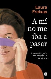 A mí no me iba a pasar. Una autobiografía con perspectiva de género .