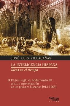 El gran siglo de Abderramán III: crisis y europeización de los poderes hispanos (912-1065) "La inteligencia hispana. Ideas en el tiempo - 3". 