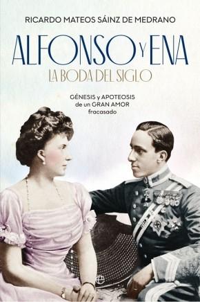 Alfonso y Ena. La boda del siglo "Génesis y apoteosis de un gran amor fracasado". 