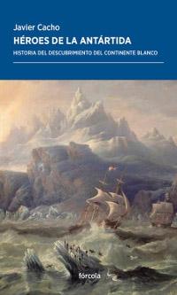 Héroes de la Antártida. Historia del descubrimiento del continente blanco. 