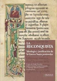 La Reconquista. Ideología y justificación de la Guerra Santa peninsular. 