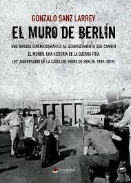 El muro de Berlín. Una mirada cinematográfica al acontecimiento que cambió el mundo "Una historia de la guerra fría. (30º Aniversario de la caída del muro de Berlín. 1989-2019". 