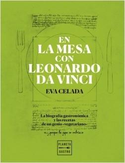 En la mesa con Leonardo da Vinci "La biografía gastronómica y las recetas de un genio "vegetariano"". 