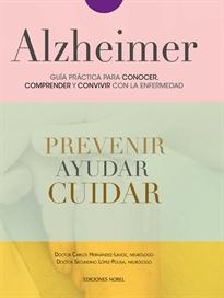 Alzheimer. Guía práctica para conocer, comprender y convivir con la enfermedad "Prevenir. Ayudar. Cuidar". 