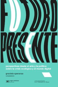 Futuro presente "Perspectivas desde el arte y la política sobre la crisis ecológica y el mundo digital"