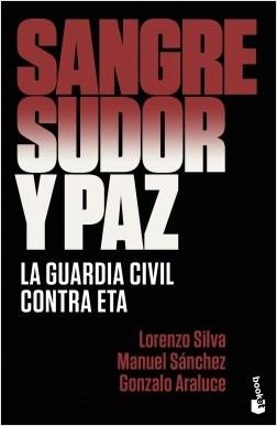 Sangre, sudor y paz "La Guardia Civil contra ETA". 