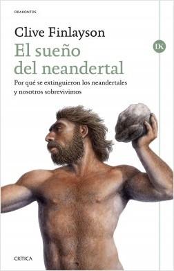El sueño del neandertal "Por qué se extinguieron los neandertales y nosotros sobrevivimos". 