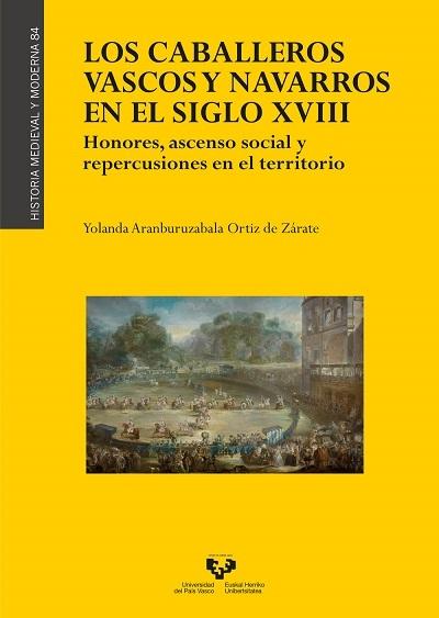 Los caballeros vascos y navarros en el siglo XVIII "Honores, ascenso social y repercusiones en el territorio". 