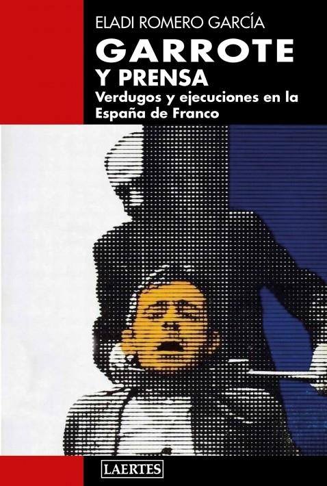 Garrote y prensa "Verdugos y ejecuciones en la España de Franco". 