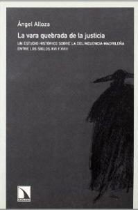 La vara quebrada de la justicia "Un estudio histórico sobre la delincuencia madrileña entre los siglos XVI y XVIII". 