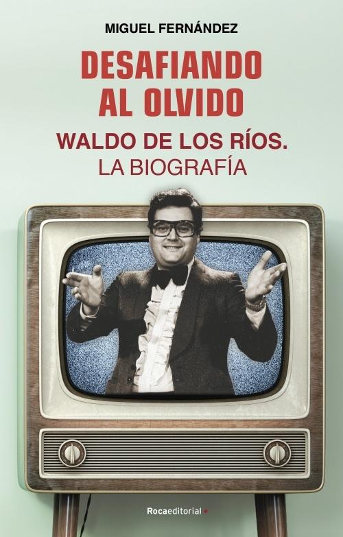 Desafiando al olvido. Waldo de los Rios "La biografía". 