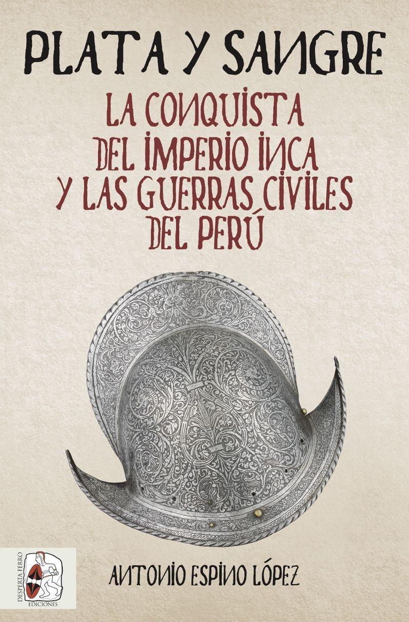 Plata y sangre. La conquista del imperio inca y las guerras civiles del Perú. 