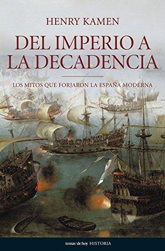 Del imperio a la decadencia "Los mitos que forjaron la España moderna". 