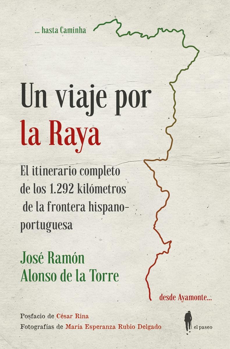 Un viaje por la Raya "El itinerario completo por los 1.292 kilómetros de la frontera hispano-portuguesa". 