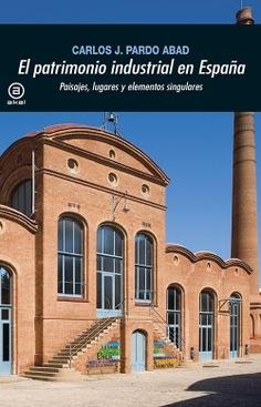 El patrimonio industrial en España: Paisajes, lugares y elementos singulares. 