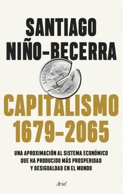 Capitalismo, 1679-2065 "Una aproximación al sistema económico que ha producido más prosperidad y desigualdad en el mundo". 