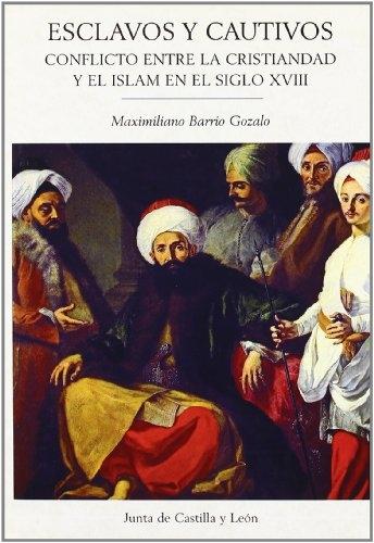 Esclavos y cautivos. Conflicto entre la cristiandad y el islam en el siglo XVIII. 