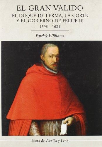 El gran valido. El Duque de Lerma, La corte y el gobierno de Felipe III, 1598-1621. 