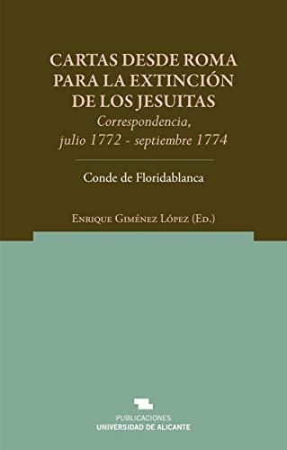 Cartas desde Roma para la extinción de los Jesuitas. Correspondencia julio 1772- septiembre 1774 "Conde de Floridablanca". 