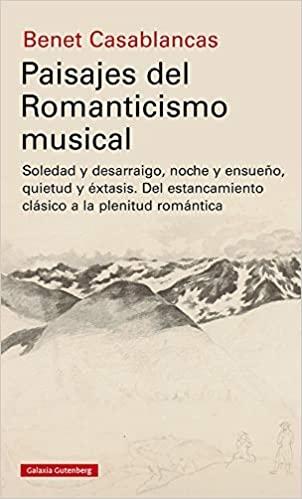 Paisajes del Romanticismo musical "Soledad y desarraigo, noche y ensueño, quietud y éxtasis". 