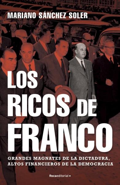 Los ricos de Franco "Grandes magnates de la Dictadura, altos financieros de la democracia". 