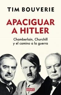 Apaciguar a Hitler "Chamberlain, Churchill y el camino a la guerra". 