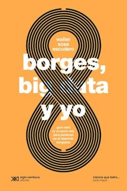 Borges, big data y yo "Guía nerd (y un poco rea) para perderse en el laberinto borgeano". 