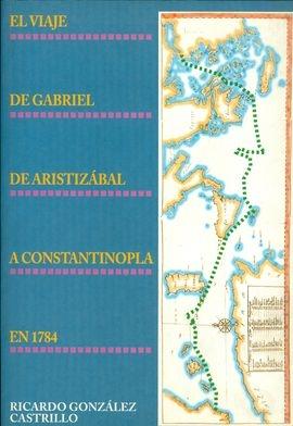El Viaje de Gabriel de Aristizábal a Constantinopla en 1784 "Según el manuscrito original II-1051 de la Biblioteca del Palacio Real de Madrid". 