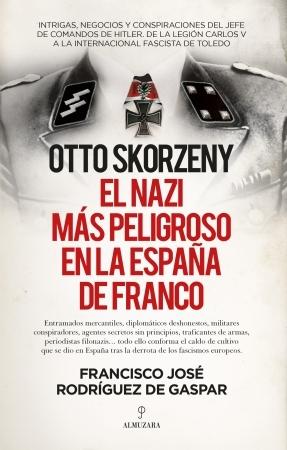 Otto Skorzeny, el nazi más peligroso en la España de Franco "Las intrigas, negocios y conspiraciones del jefe de comandos de Hitler". 
