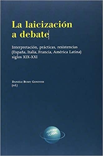 La laicización a debate "Interpretación, prácticas, resistencias (España, Italia, Francia, América Latina) siglos XIX-XXI"