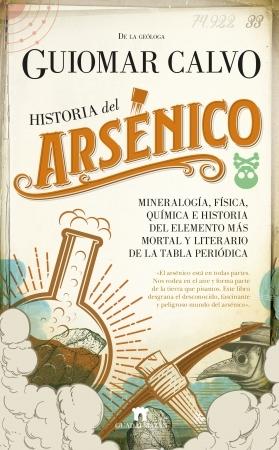 Historia del Arsénico "Mineralogía, física, química e historia del elemento más mortal y literario de la tabla periódica". 