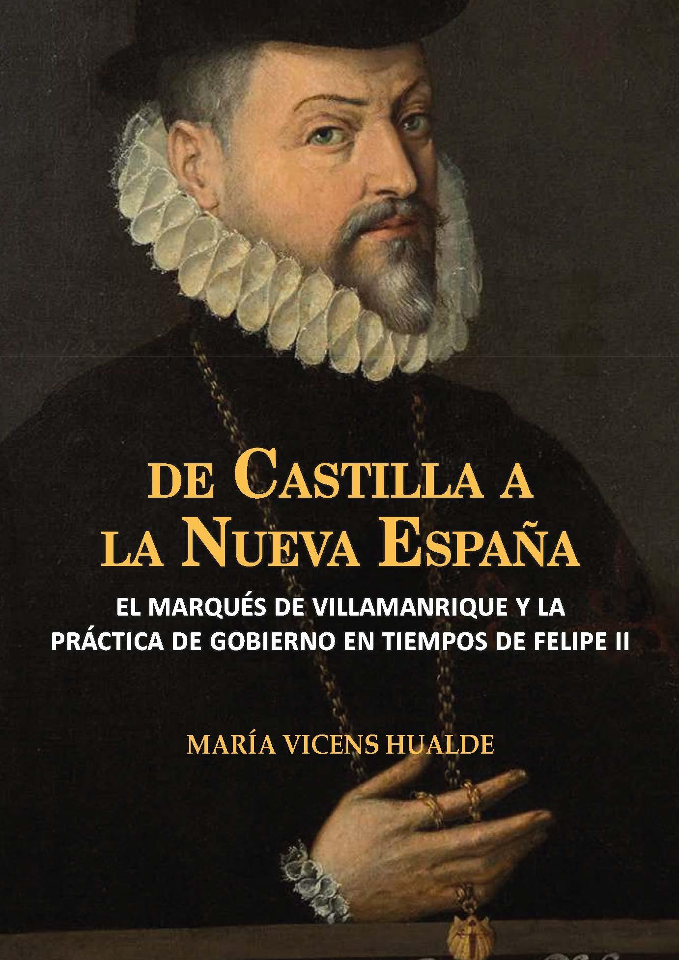 De Castilla a la Nueva España "El marqués de Villamanrique y la práctica de gobierno en tiempos de Felipe II". 