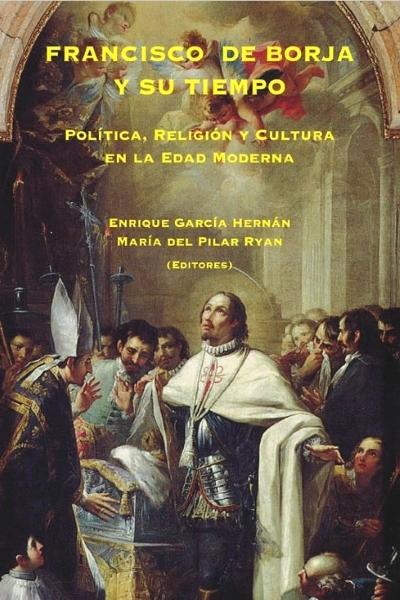 Francisco de Borja y su tiempo. Política, religión y cultura en la Edad Moderna. 